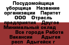 Посудомойщица-уборщица › Название организации ­ Паритет, ООО › Отрасль предприятия ­ Другое › Минимальный оклад ­ 23 000 - Все города Работа » Вакансии   . Адыгея респ.,Адыгейск г.